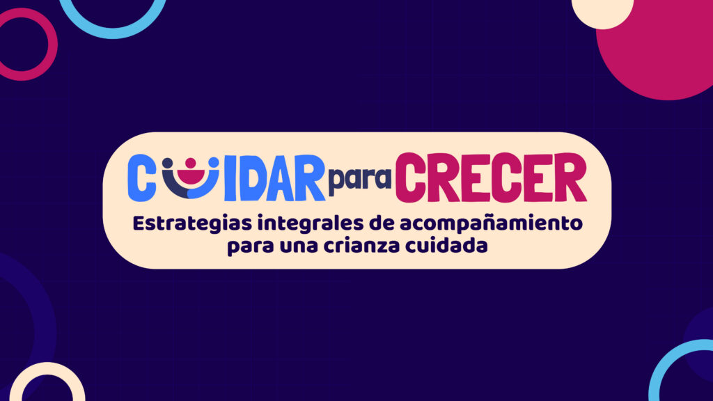 Ciclo de Diálogo y Formación “Cuidar para Crecer”. Estrategia Integral de Acompañamiento para una Crianza Cuidada